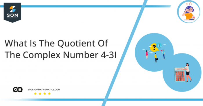 What is the quotient of the complex number 4-3i